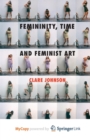 Image for Femininity, Time and Feminist Art