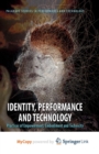 Image for Identity, Performance and Technology : Practices of Empowerment, Embodiment and Technicity