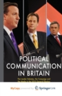 Image for Political Communication in Britain : The Leader&#39;s Debates, the Campaign and the Media in the 2010 General Election