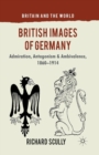 Image for British images of Germany  : admiration, antagonism &amp; ambivalence, 1860-1914