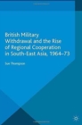 Image for British Military Withdrawal and the Rise of Regional Cooperation in South-East Asia, 1964-73