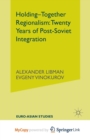 Image for Holding-Together Regionalism : Twenty Years of Post-Soviet Integration
