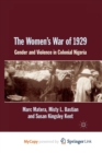 Image for The Women&#39;s War of 1929 : Gender and Violence in Colonial Nigeria