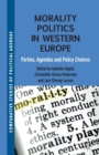 Image for Morality Politics in Western Europe : Parties, Agendas and Policy Choices