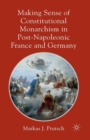 Image for Making Sense of Constitutional Monarchism in Post-Napoleonic France and Germany