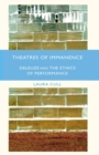 Image for Theatres of Immanence : Deleuze and the Ethics of Performance