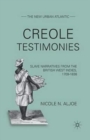 Image for Creole Testimonies : Slave Narratives from the British West Indies, 1709-1838