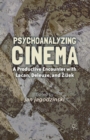 Image for Psychoanalyzing Cinema : A Productive Encounter with Lacan, Deleuze, and Zizek