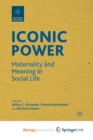 Image for Iconic Power : Materiality and Meaning in Social Life