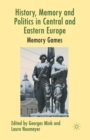 Image for History, Memory and Politics in Central and Eastern Europe : Memory Games