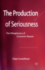 Image for The Production of Seriousness : The Metaphysics of Economic Reason