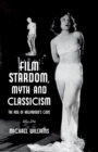Image for Film Stardom, Myth and Classicism : The Rise of Hollywood&#39;s Gods