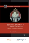 Image for Wicked Women of Tudor England : Queens, Aristocrats, Commoners