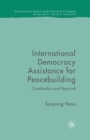 Image for International Democracy Assistance for Peacebuilding : Cambodia and Beyond