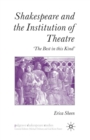 Image for Shakespeare and the Institution of Theatre : ‘The Best in this Kind’