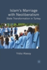 Image for Islam’s Marriage with Neoliberalism : State Transformation in Turkey