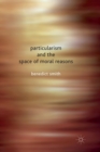 Image for Particularism and the Space of Moral Reasons