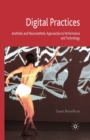 Image for Digital Practices : Aesthetic and Neuroesthetic Approaches to Performance and Technology