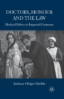 Image for Doctors, Honour and the Law : Medical Ethics in Imperial Germany