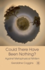Image for Could there have been Nothing? : Against Metaphysical Nihilism