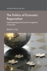 Image for The Politics of Economic Regionalism : Explaining Regional Economic Integration in East Asia