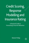 Image for Credit Scoring, Response Modelling and Insurance Rating : A Practical Guide to Forecasting Consumer Behaviour