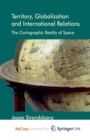 Image for Territory, Globalization and International Relations : The Cartographic Reality of Space