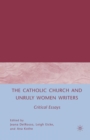 Image for The Catholic Church and Unruly Women Writers : Critical Essays