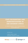 Image for State Recognition and Democratization in Sub-Saharan Africa : A New Dawn for Traditional Authorities?