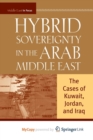 Image for Hybrid Sovereignty in the Arab Middle East : The Cases of Kuwait, Jordan, and Iraq