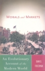 Image for Morals and Markets : An Evolutionary Account of the Modern World