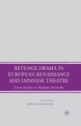 Image for Revenge Drama in European Renaissance and Japanese Theatre : From Hamlet to Madame Butterfly