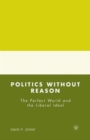 Image for Politics without Reason : The Perfect World and the Liberal Ideal
