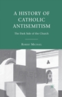 Image for A History of Catholic Antisemitism : The Dark Side of the Church