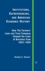 Image for Institutions, Entrepreneurs, and American Economic History : How the Farmers&#39; Loan and Trust Company Shaped the Laws of Business from 1822 to 1929