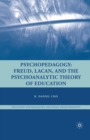 Image for Psychopedagogy : Freud, Lacan, and the Psychoanalytic Theory of Education