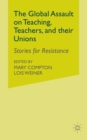 Image for The Global Assault on Teaching, Teachers, and their Unions : Stories for Resistance