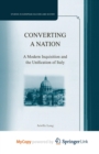 Image for Converting a Nation : A Modern Inquisition and the Unification of Italy