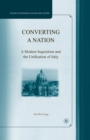 Image for Converting a Nation : A Modern Inquisition and the Unification of Italy