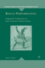 Image for Rogue Performances : Staging the Underclasses in Early American Theatre Culture