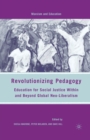 Image for Revolutionizing Pedagogy : Education for Social Justice Within and Beyond Global Neo-Liberalism