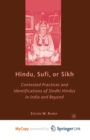 Image for Hindu, Sufi, or Sikh : Contested Practices and Identifications of Sindhi Hindus in India and Beyond