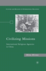 Image for Civilizing Missions : International Religious Agencies in China