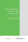 Image for Islam, Modernity, Violence, and Everyday Life