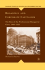 Image for Broadway and Corporate Capitalism : The Rise of the Professional-Managerial Class, 1900–1920