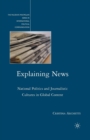 Image for Explaining News : National Politics and Journalistic Cultures in Global Context