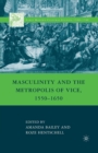 Image for Masculinity and the Metropolis of Vice, 1550–1650