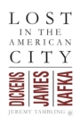 Image for Lost in the American City : Dickens, James, and Kafka