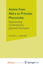 Image for Anime from Akira to Princess Mononoke : Experiencing Contemporary Japanese Animation
