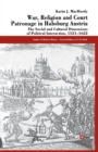 Image for War, Religion and Court Patronage in Habsburg Austria : The Social and Cultural Dimensions of Political Interaction, 1521-1622